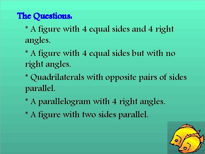 The Questions: * A figure with 4 equal sides and 4 right angles. *