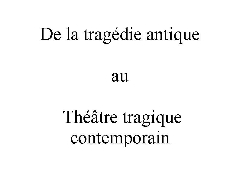 De la tragédie antique au Théâtre tragique contemporain 