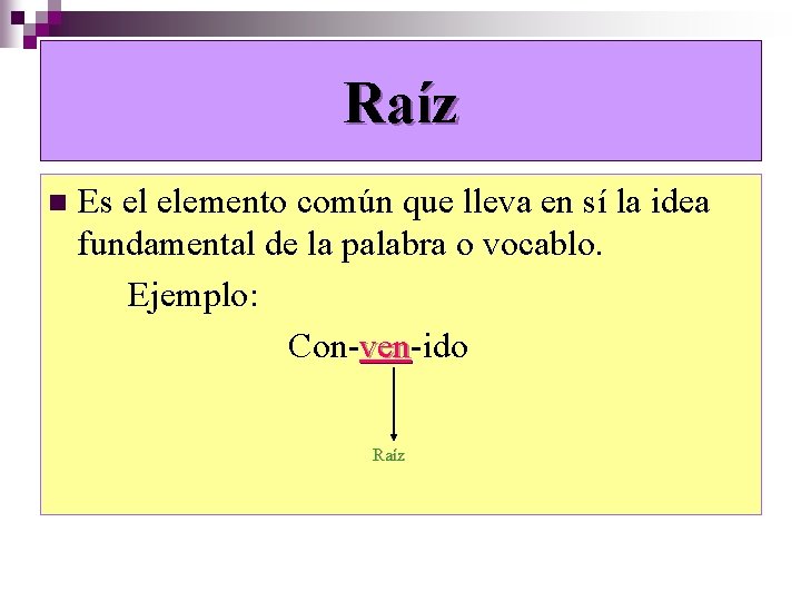 Raíz n Es el elemento común que lleva en sí la idea fundamental de