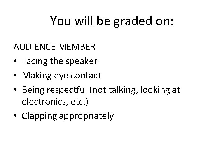 You will be graded on: AUDIENCE MEMBER • Facing the speaker • Making eye You will be graded on: AUDIENCE MEMBER • Facing the speaker • Making eye
