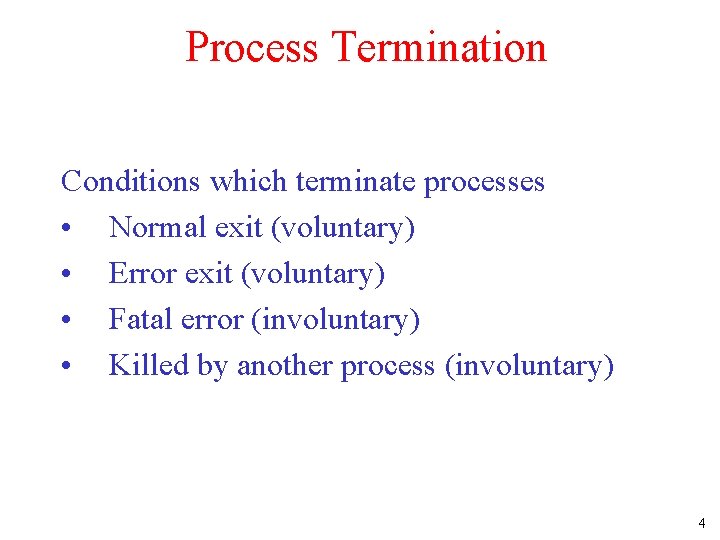 Process Termination Conditions which terminate processes • Normal exit (voluntary) • Error exit (voluntary)