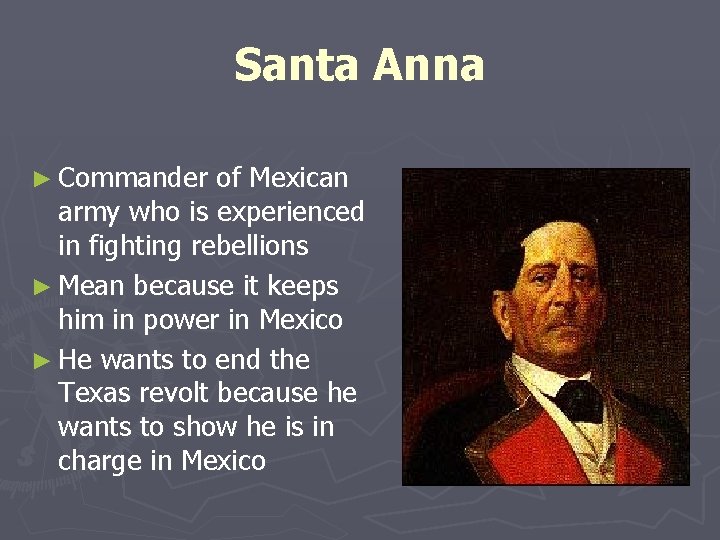 Santa Anna ► Commander of Mexican army who is experienced in fighting rebellions ►