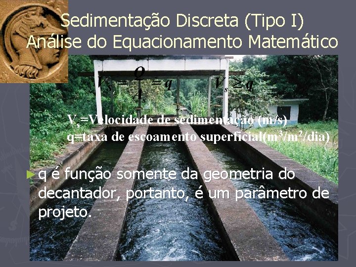 Sedimentação Discreta (Tipo I) Análise do Equacionamento Matemático Vs=Velocidade de sedimentação (m/s) q=taxa de