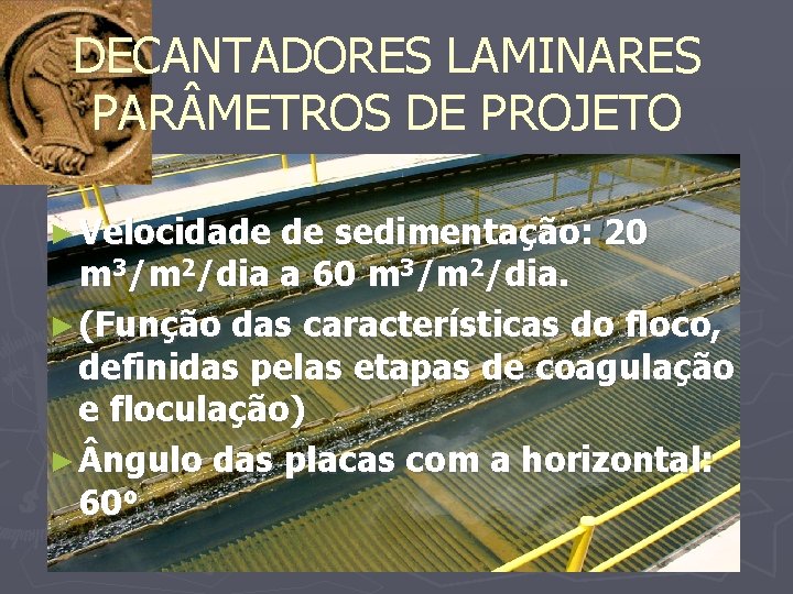 DECANTADORES LAMINARES PAR METROS DE PROJETO ► Velocidade de sedimentação: 20 m 3/m 2/dia