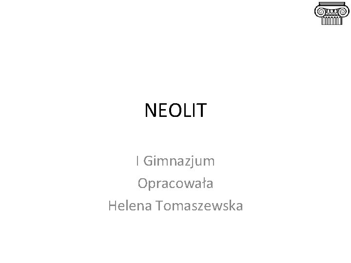 NEOLIT I Gimnazjum Opracowała Helena Tomaszewska 