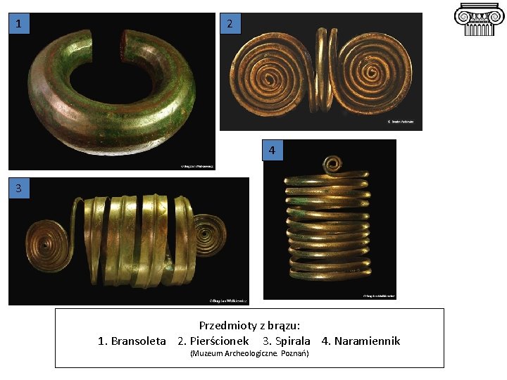 1 2 4 3 Przedmioty z brązu: 1. Bransoleta 2. Pierścionek 3. Spirala 4. 1 2 4 3 Przedmioty z brązu: 1. Bransoleta 2. Pierścionek 3. Spirala 4.