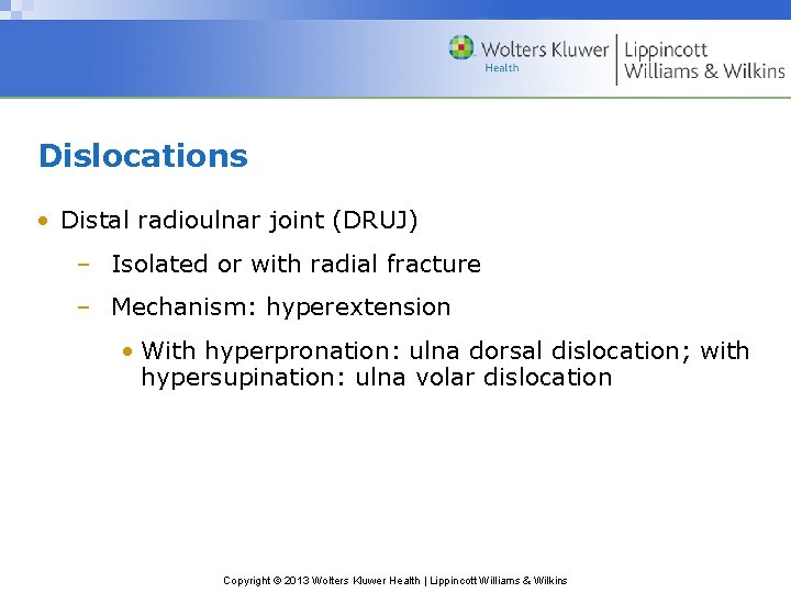 Dislocations • Distal radioulnar joint (DRUJ) – Isolated or with radial fracture – Mechanism: