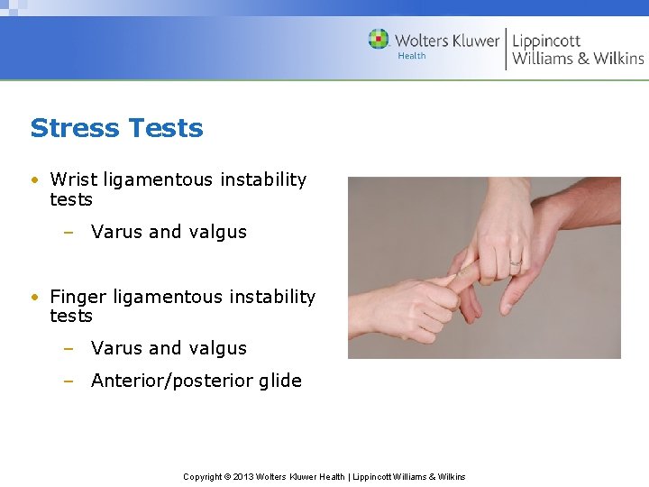 Stress Tests • Wrist ligamentous instability tests – Varus and valgus • Finger ligamentous