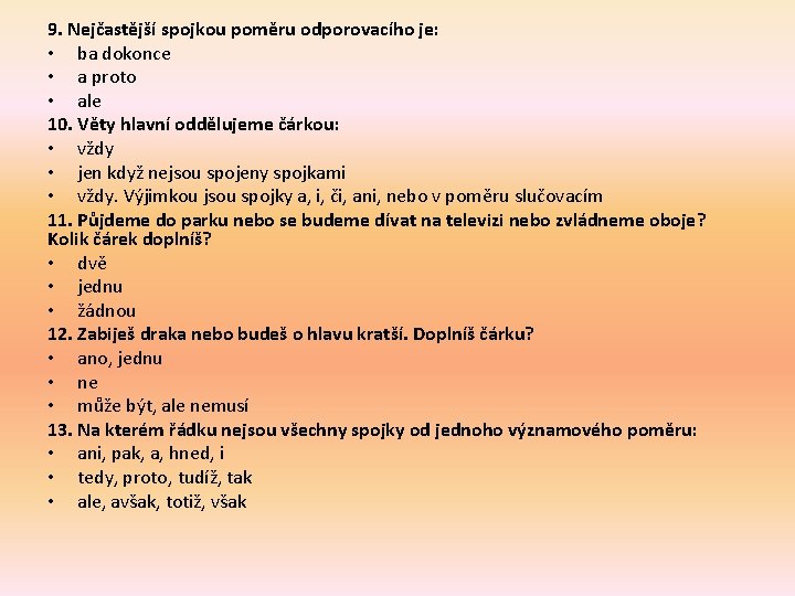 9. Nejčastější spojkou poměru odporovacího je: • ba dokonce • a proto • ale