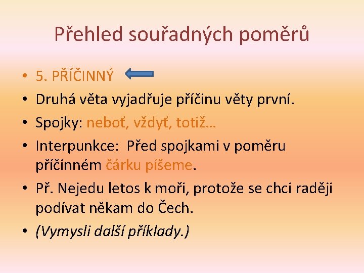 Přehled souřadných poměrů 5. PŘÍČINNÝ Druhá věta vyjadřuje příčinu věty první. Spojky: neboť, vždyť,