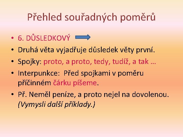 Přehled souřadných poměrů 6. DŮSLEDKOVÝ Druhá věta vyjadřuje důsledek věty první. Spojky: proto, a