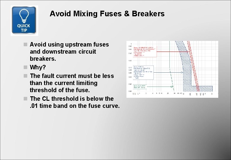 Avoid Mixing Fuses & Breakers n Avoid using upstream fuses and downstream circuit breakers. Avoid Mixing Fuses & Breakers n Avoid using upstream fuses and downstream circuit breakers.
