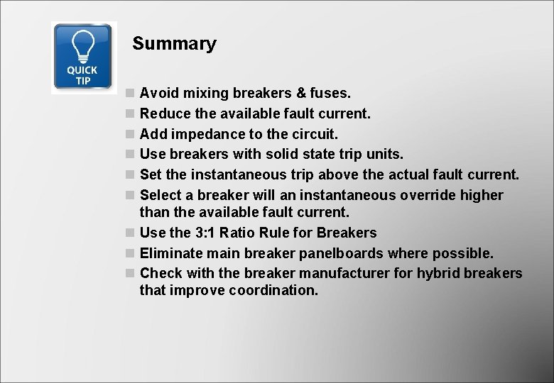 Summary n n n Avoid mixing breakers & fuses. Reduce the available fault current. Summary n n n Avoid mixing breakers & fuses. Reduce the available fault current.