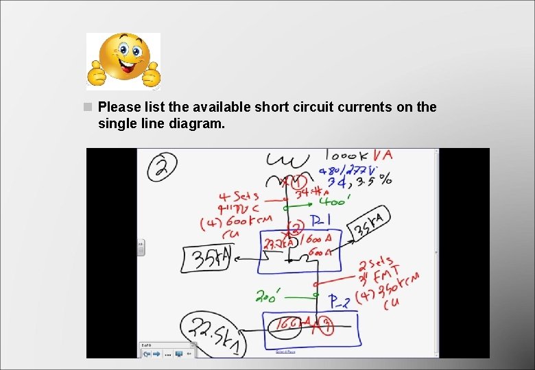 n Please list the available short circuit currents on the single line diagram. n Please list the available short circuit currents on the single line diagram.