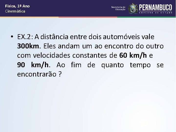 Física, 1º Ano Cinemática • EX. 2: A distância entre dois automóveis vale 300