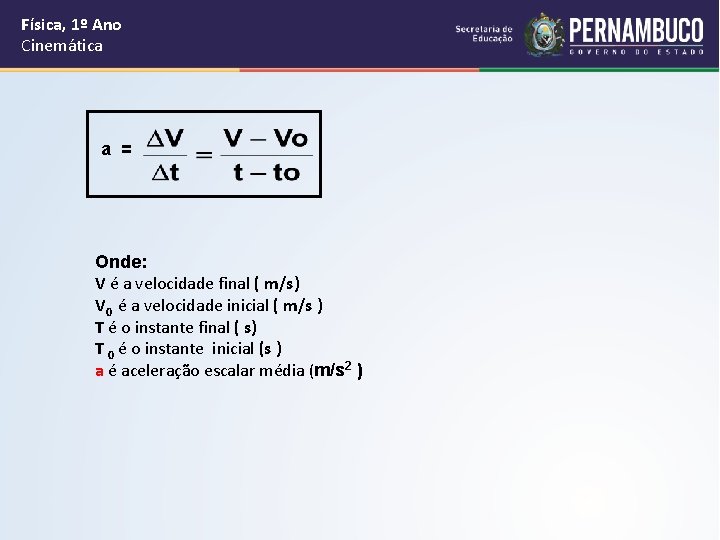 Física, 1º Ano Cinemática a = Onde: V é a velocidade final ( m/s)
