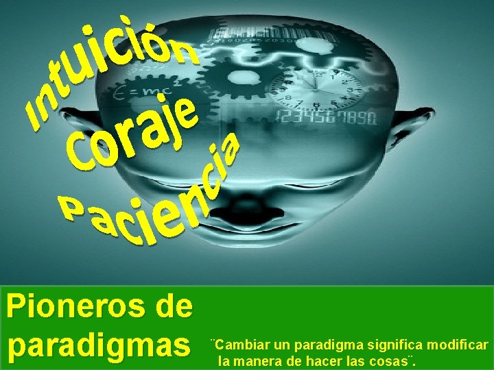 Pioneros de paradigmas ¨Cambiar un paradigma significa modificar la manera de hacer las cosas¨.