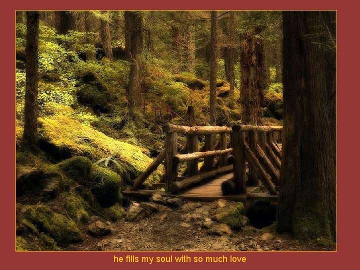 he fills my soul with so much love 