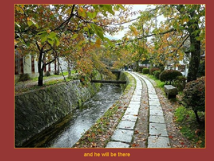 and he will be there 