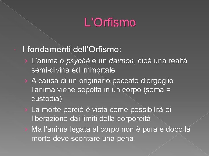 L’Orfismo I fondamenti dell’Orfismo: › L’anima o psyché è un daimon, cioè una realtà