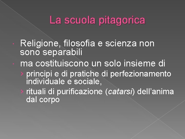 La scuola pitagorica Religione, filosofia e scienza non sono separabili ma costituiscono un solo