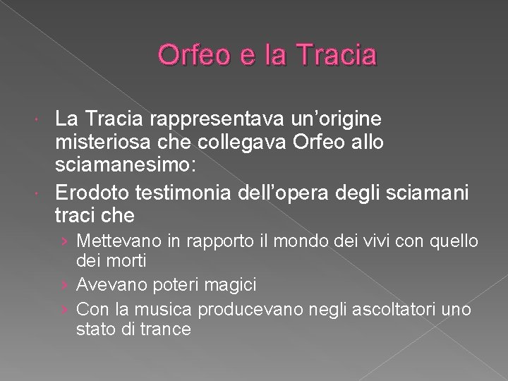 Orfeo e la Tracia La Tracia rappresentava un’origine misteriosa che collegava Orfeo allo sciamanesimo: