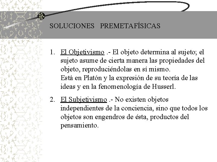SOLUCIONES PREMETAFÍSICAS 1. El Objetivismo. - El objeto determina al sujeto; el sujeto asume SOLUCIONES PREMETAFÍSICAS 1. El Objetivismo. - El objeto determina al sujeto; el sujeto asume