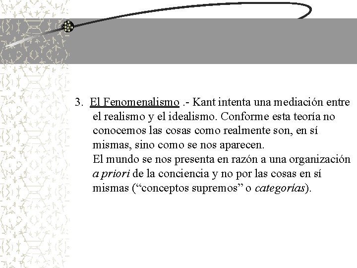 3. El Fenomenalismo. - Kant intenta una mediación entre el realismo y el idealismo. 3. El Fenomenalismo. - Kant intenta una mediación entre el realismo y el idealismo.