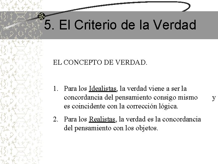 5. El Criterio de la Verdad EL CONCEPTO DE VERDAD. 1. Para los Idealistas, 5. El Criterio de la Verdad EL CONCEPTO DE VERDAD. 1. Para los Idealistas,