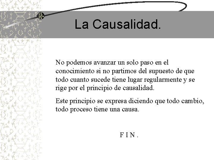 La Causalidad. No podemos avanzar un solo paso en el conocimiento si no partimos La Causalidad. No podemos avanzar un solo paso en el conocimiento si no partimos