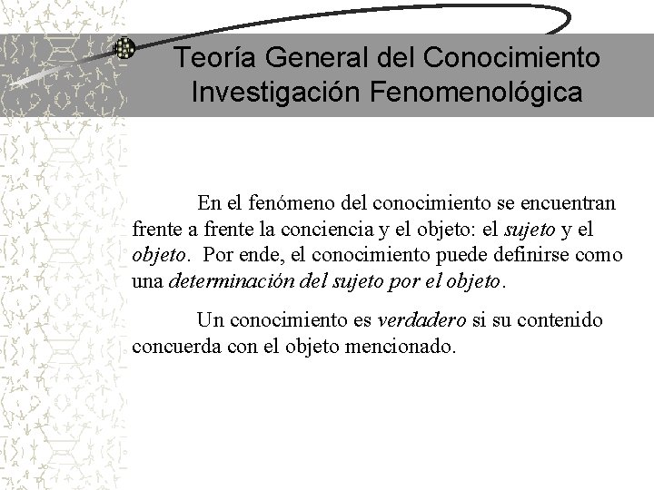 Teoría General del Conocimiento Investigación Fenomenológica En el fenómeno del conocimiento se encuentran frente Teoría General del Conocimiento Investigación Fenomenológica En el fenómeno del conocimiento se encuentran frente