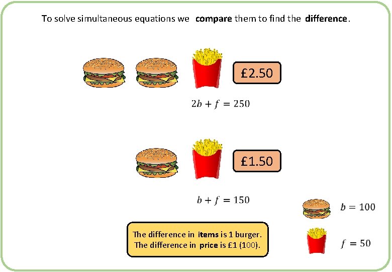 To solve simultaneous equations we compare them to find the difference. £ 2. 50