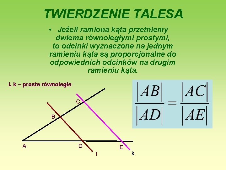 TWIERDZENIE TALESA • Jeżeli ramiona kąta przetniemy dwiema równoległymi prostymi, to odcinki wyznaczone na