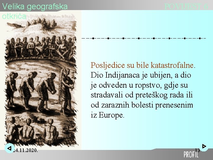 Velika geografska otkrića POVIJEST 6 Posljedice su bile katastrofalne. Dio Indijanaca je ubijen, a