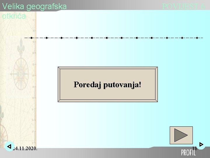 Velika geografska otkrića POVIJEST 6 Poredaj putovanja! 24. 11. 2020. 18 