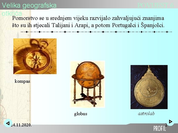 Velika geografska otkrića POVIJEST 6 Pomorstvo se u srednjem vijeku razvijalo zahvaljujući znanjima što