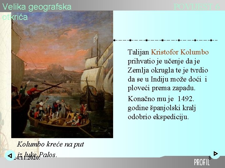 Velika geografska otkrića POVIJEST 6 Talijan Kristofor Kolumbo prihvatio je učenje da je Zemlja