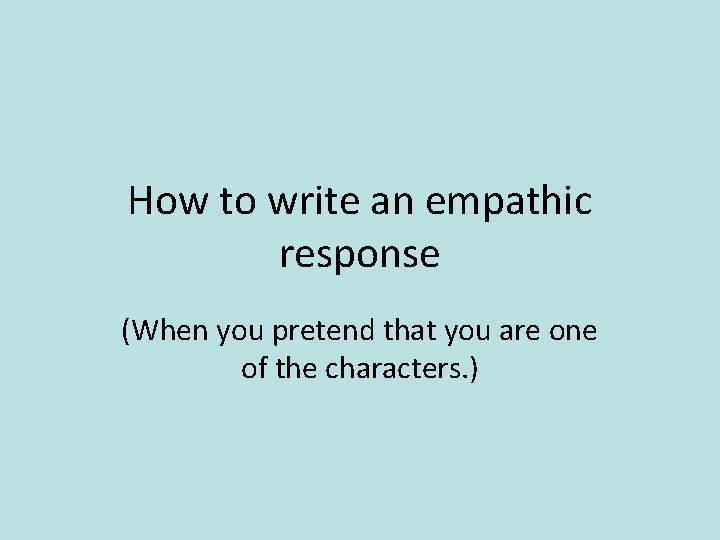 How to write an empathic response (When you pretend that you are one of