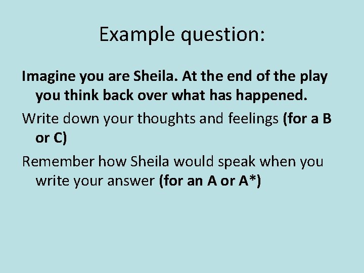 Example question: Imagine you are Sheila. At the end of the play you think