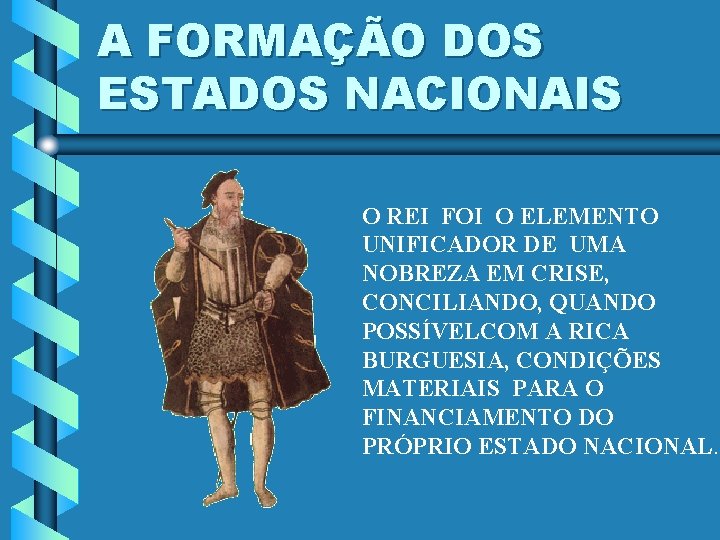 A FORMAÇÃO DOS ESTADOS NACIONAIS O REI FOI O ELEMENTO UNIFICADOR DE UMA NOBREZA