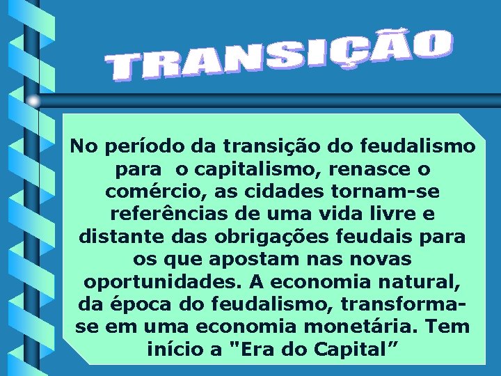 No período da transição do feudalismo para o capitalismo, renasce o comércio, as cidades