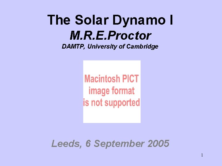 The Solar Dynamo I M. R. E. Proctor DAMTP, University of Cambridge Leeds, 6 The Solar Dynamo I M. R. E. Proctor DAMTP, University of Cambridge Leeds, 6