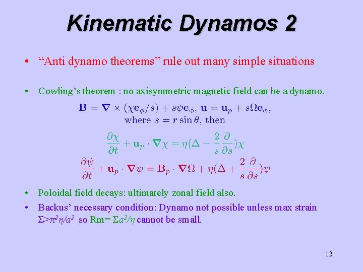 Kinematic Dynamos 2 • “Anti dynamo theorems” rule out many simple situations • Cowling’s Kinematic Dynamos 2 • “Anti dynamo theorems” rule out many simple situations • Cowling’s