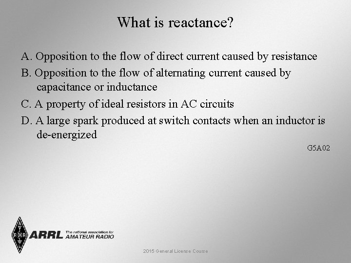 What is reactance? A. Opposition to the flow of direct current caused by resistance