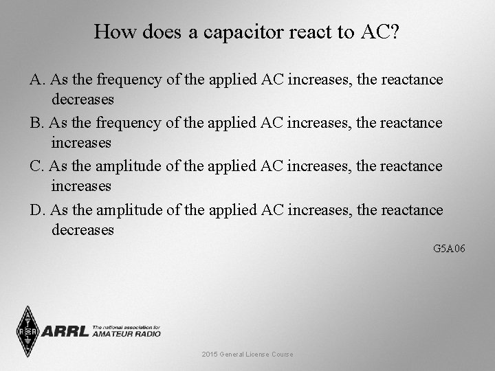 How does a capacitor react to AC? A. As the frequency of the applied