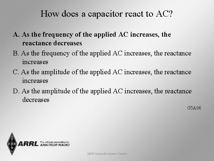 How does a capacitor react to AC? A. As the frequency of the applied