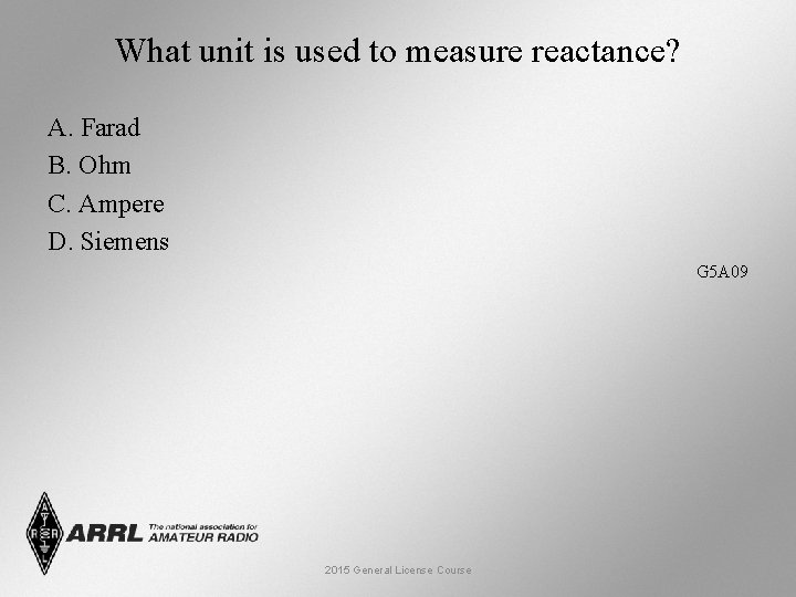 What unit is used to measure reactance? A. Farad B. Ohm C. Ampere D.