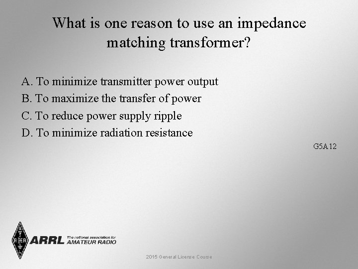 What is one reason to use an impedance matching transformer? A. To minimize transmitter
