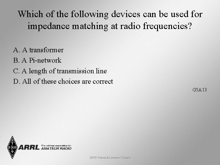 Which of the following devices can be used for impedance matching at radio frequencies?