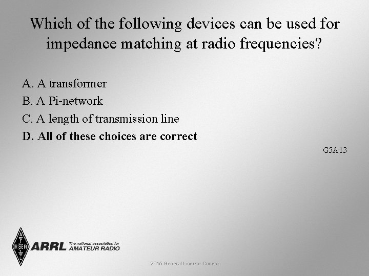 Which of the following devices can be used for impedance matching at radio frequencies?